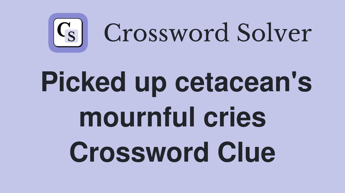 Picked up cetacean's mournful cries Crossword Clue