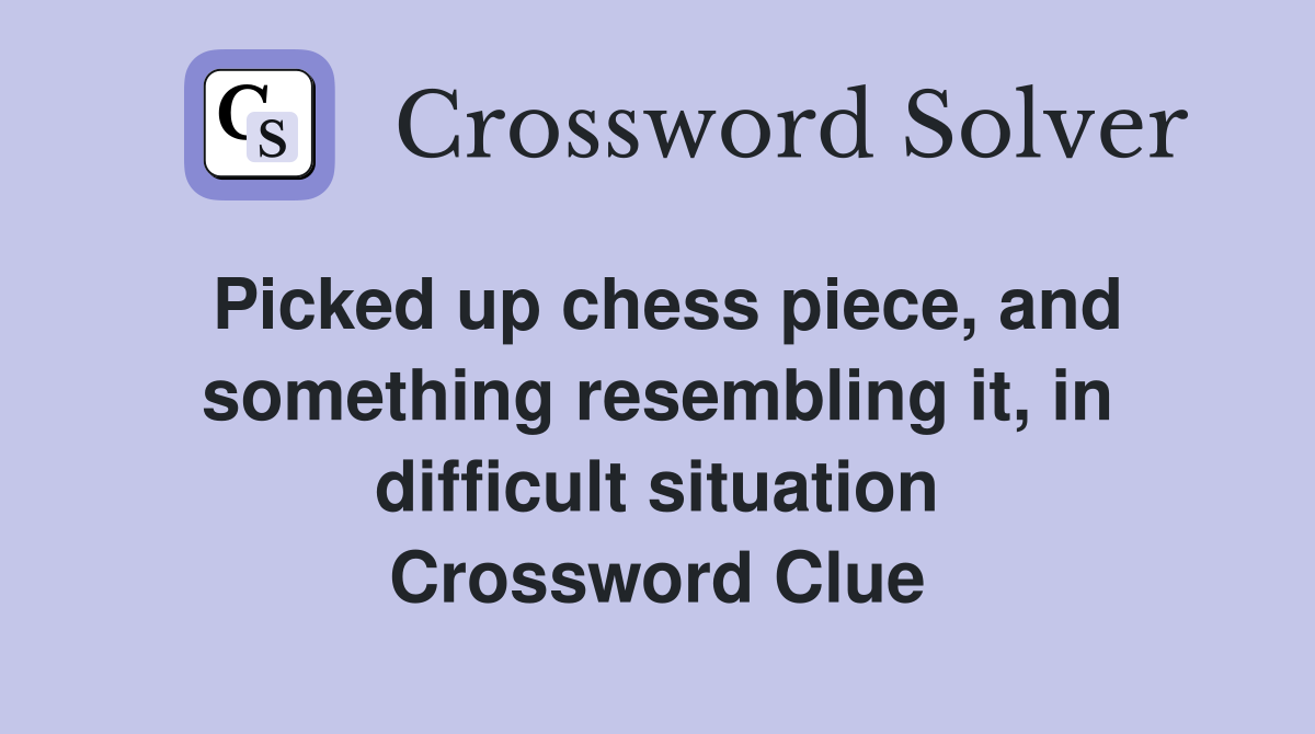 Picked up chess piece, and something resembling it, in difficult situation Crossword Clue