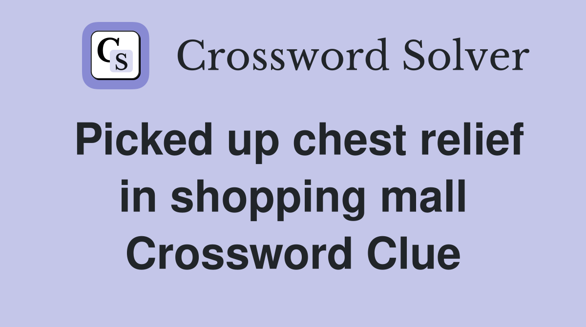 Picked up chest relief in shopping mall Crossword Clue