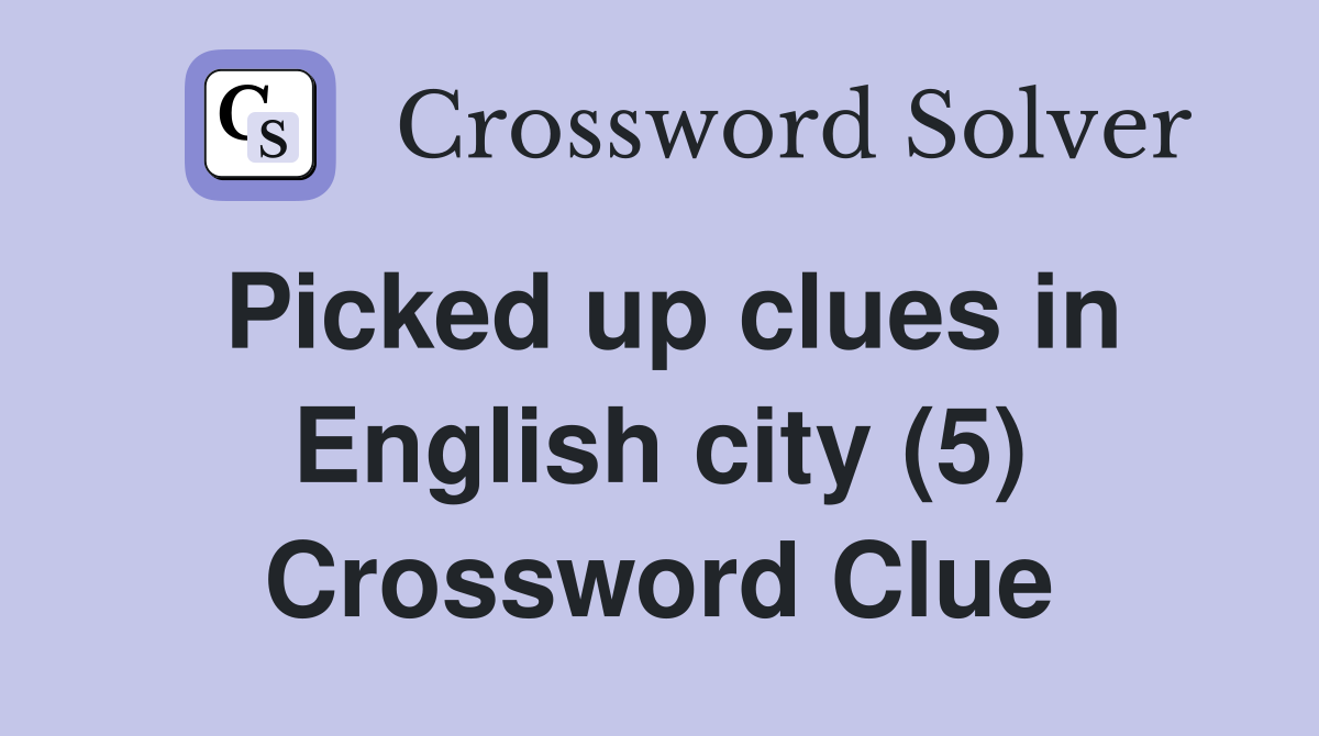 Picked up clues in English city (5) Crossword Clue