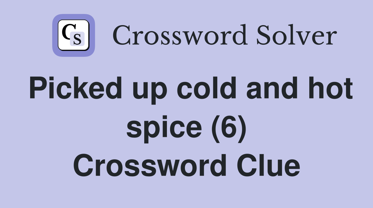 Picked up cold and hot spice (6) Crossword Clue