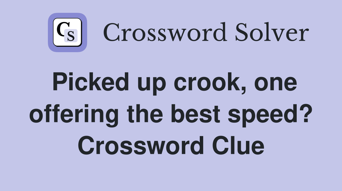Picked up crook, one offering the best speed? Crossword Clue