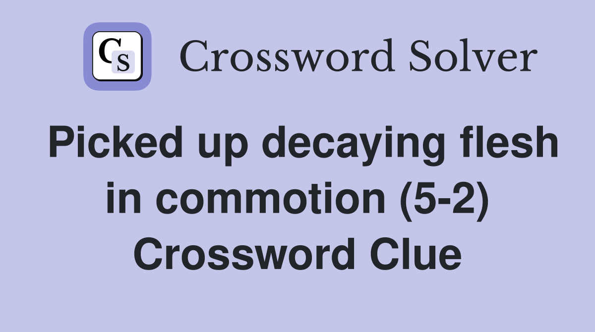 Picked up decaying flesh in commotion (5-2) Crossword Clue