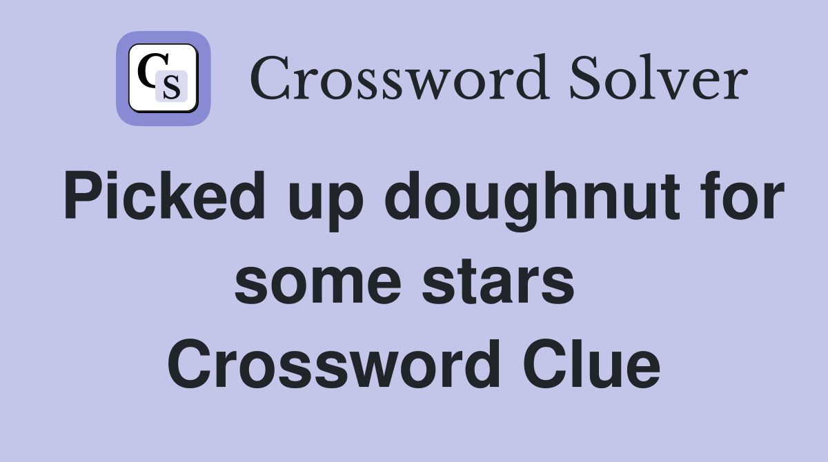 Picked up doughnut for some stars  Crossword Clue
