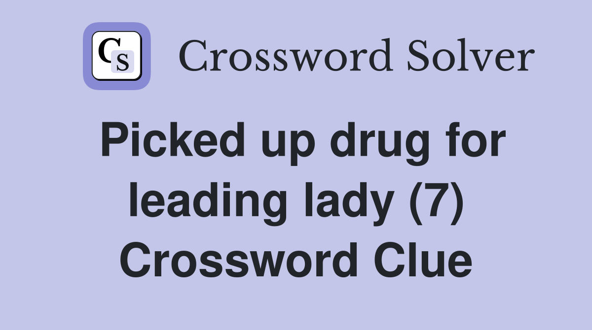 Picked up drug for leading lady (7) Crossword Clue