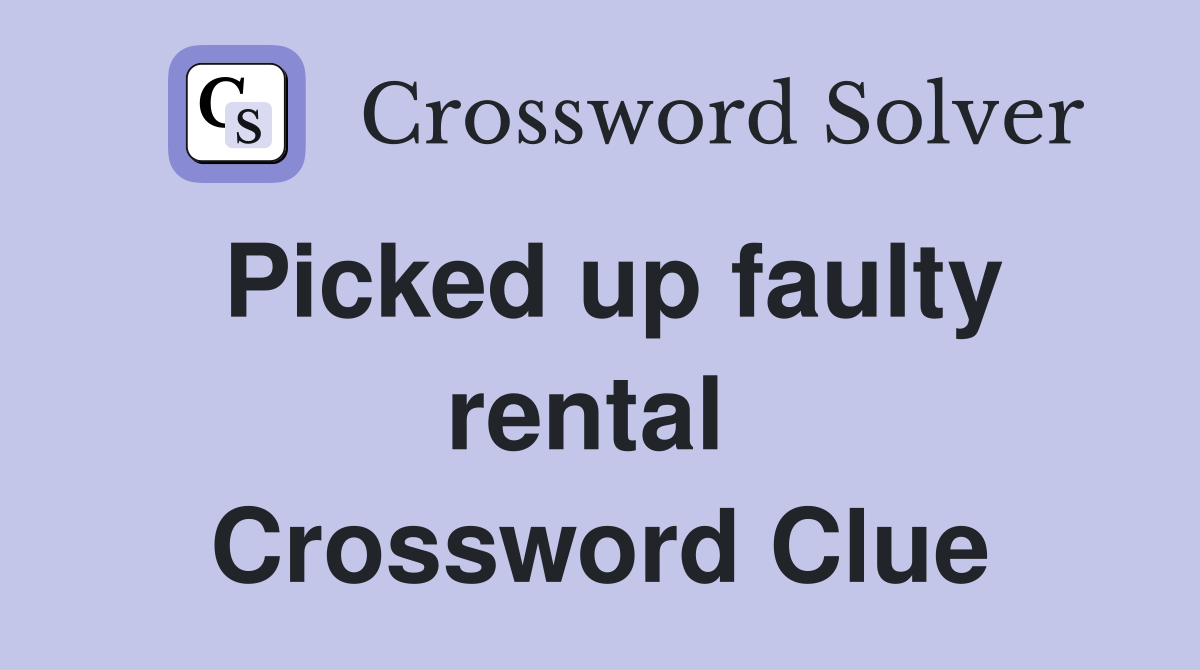 Picked up faulty rental  Crossword Clue