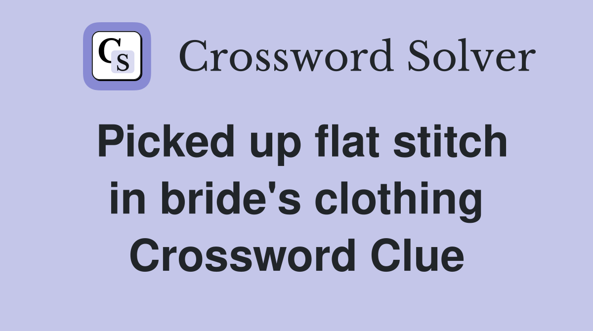 Picked up flat stitch in bride's clothing Crossword Clue