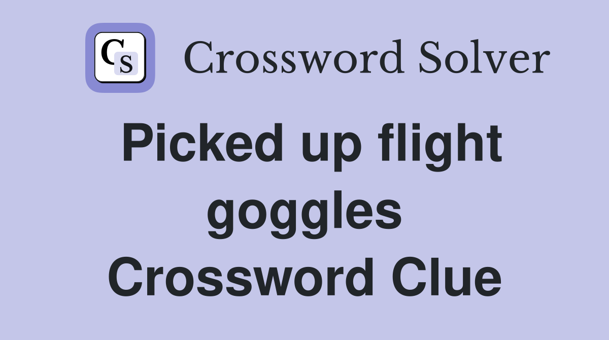 Picked up flight goggles Crossword Clue