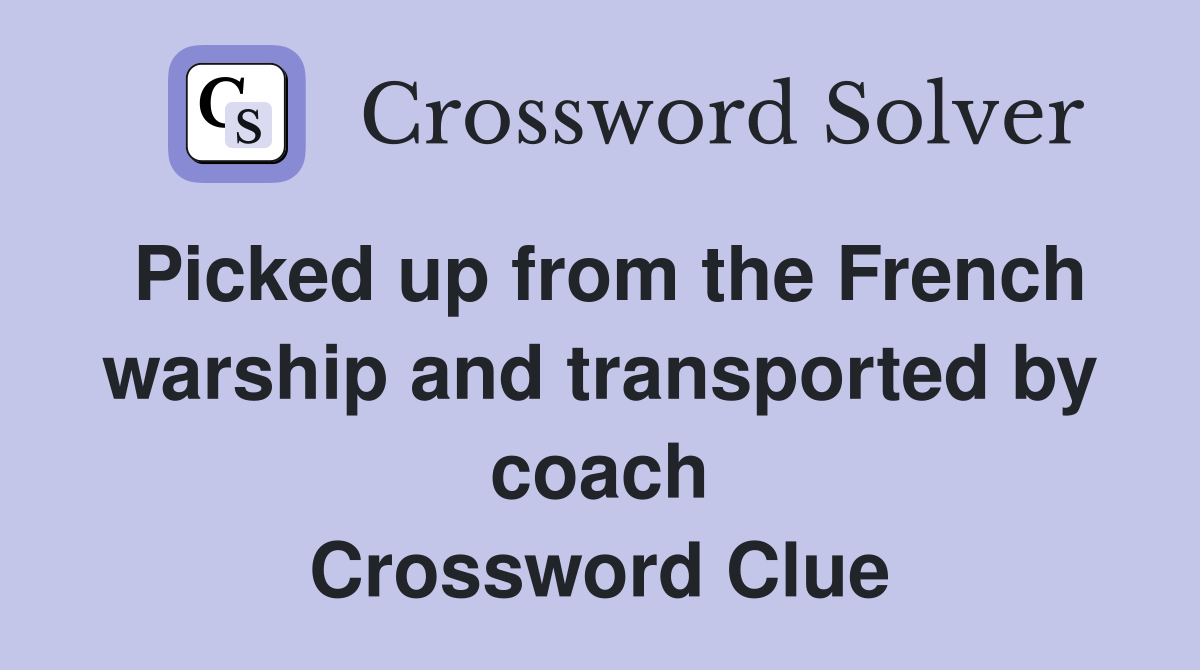 Picked up from the French warship and transported by coach Crossword Clue