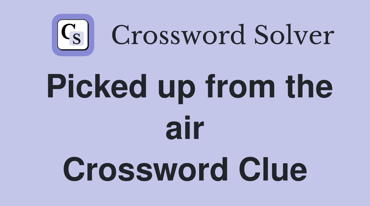 Picked up from the air Crossword Clue