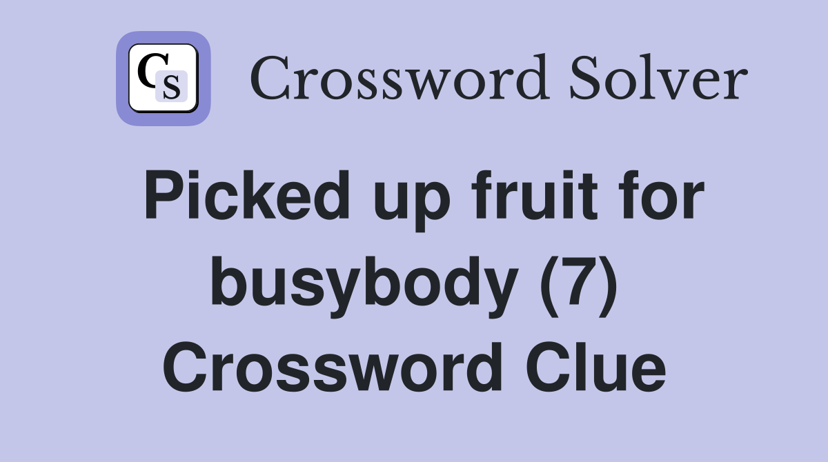 Picked up fruit for busybody (7) Crossword Clue