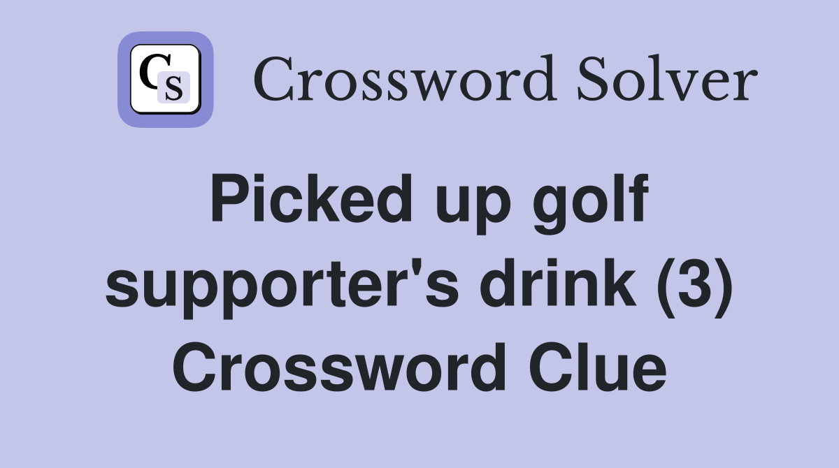 Picked up golf supporter's drink (3) Crossword Clue