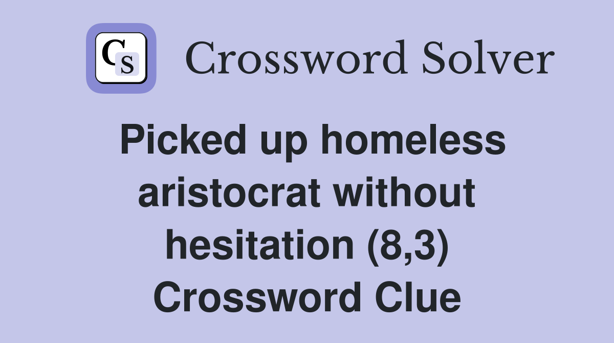 Picked up homeless aristocrat without hesitation (8,3) Crossword Clue