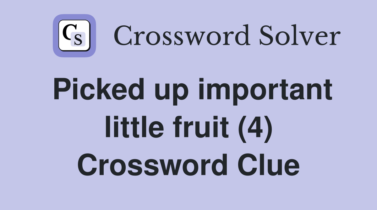 Picked up important little fruit (4) Crossword Clue