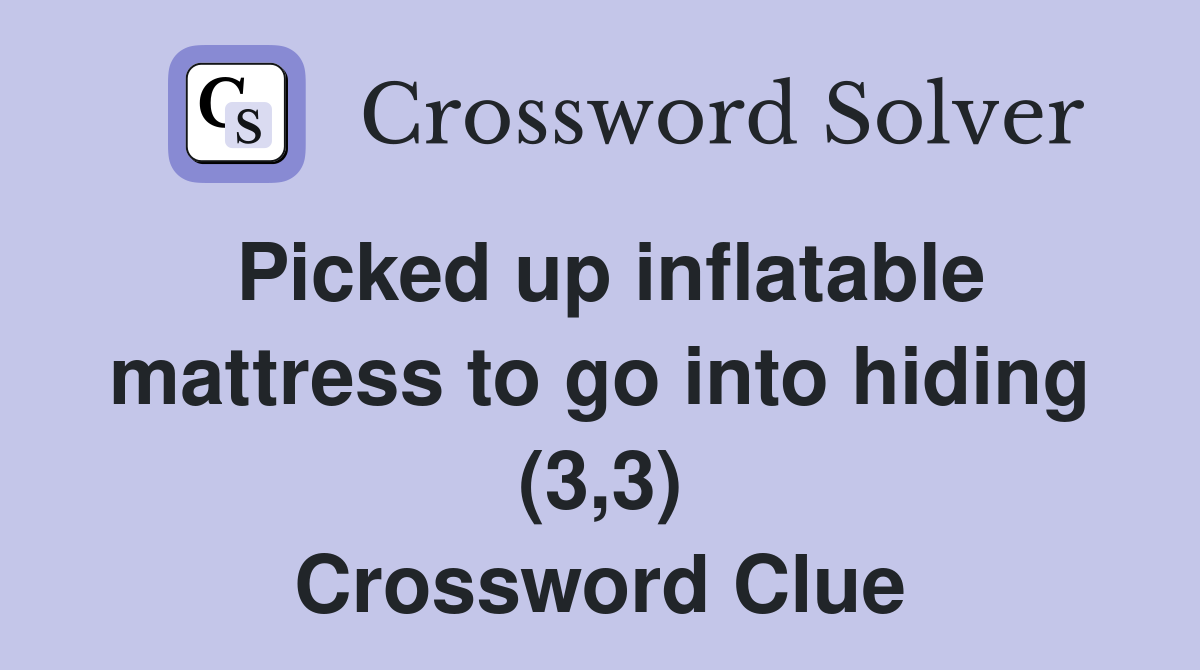 Picked up inflatable mattress to go into hiding (3,3) Crossword Clue