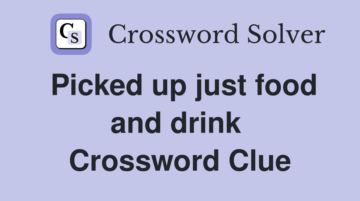 Picked up just food and drink  Crossword Clue