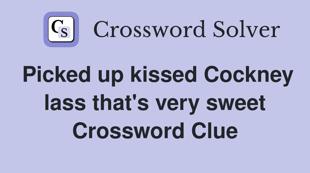 Picked up kissed Cockney lass that's very sweet Crossword Clue