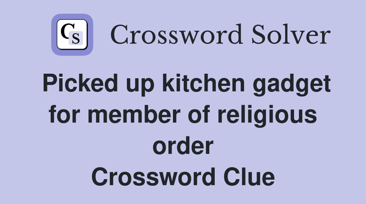 Picked up kitchen gadget for member of religious order Crossword Clue