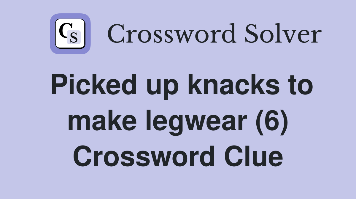 Picked up knacks to make legwear (6) Crossword Clue
