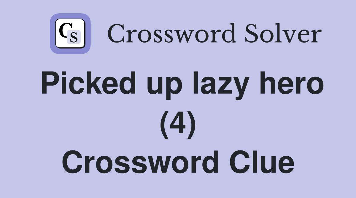Picked up lazy hero (4) Crossword Clue