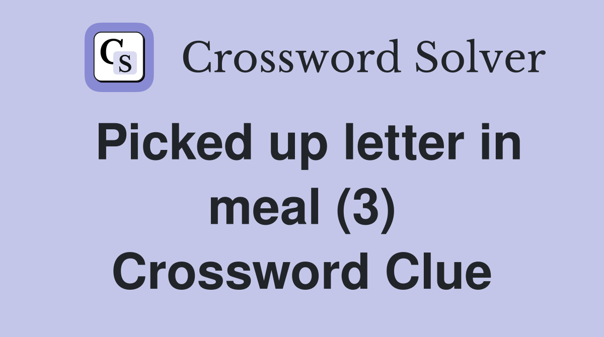 Picked up letter in meal (3) Crossword Clue
