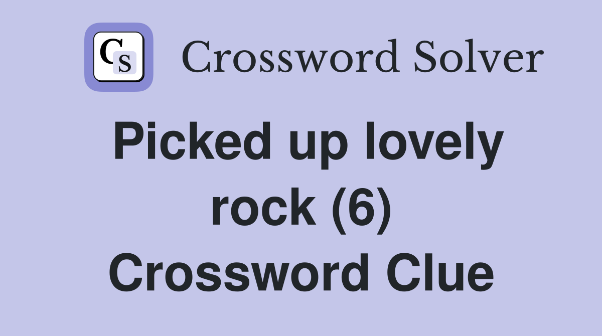 Picked up lovely rock (6) Crossword Clue