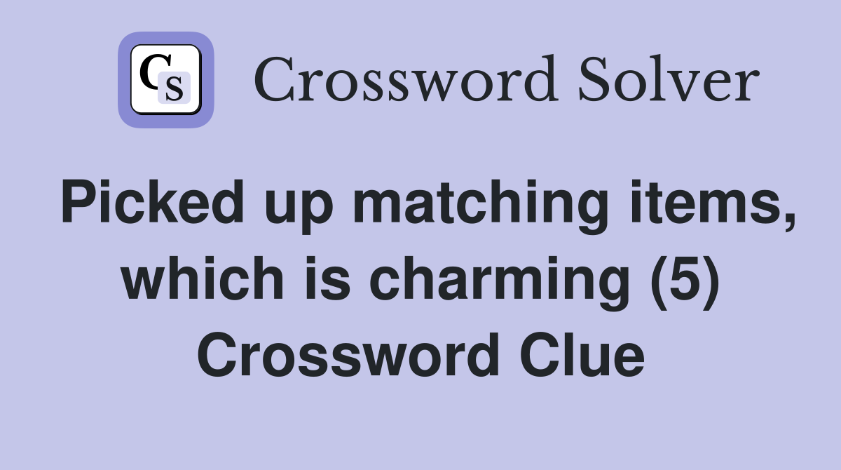 Picked up matching items, which is charming (5) Crossword Clue