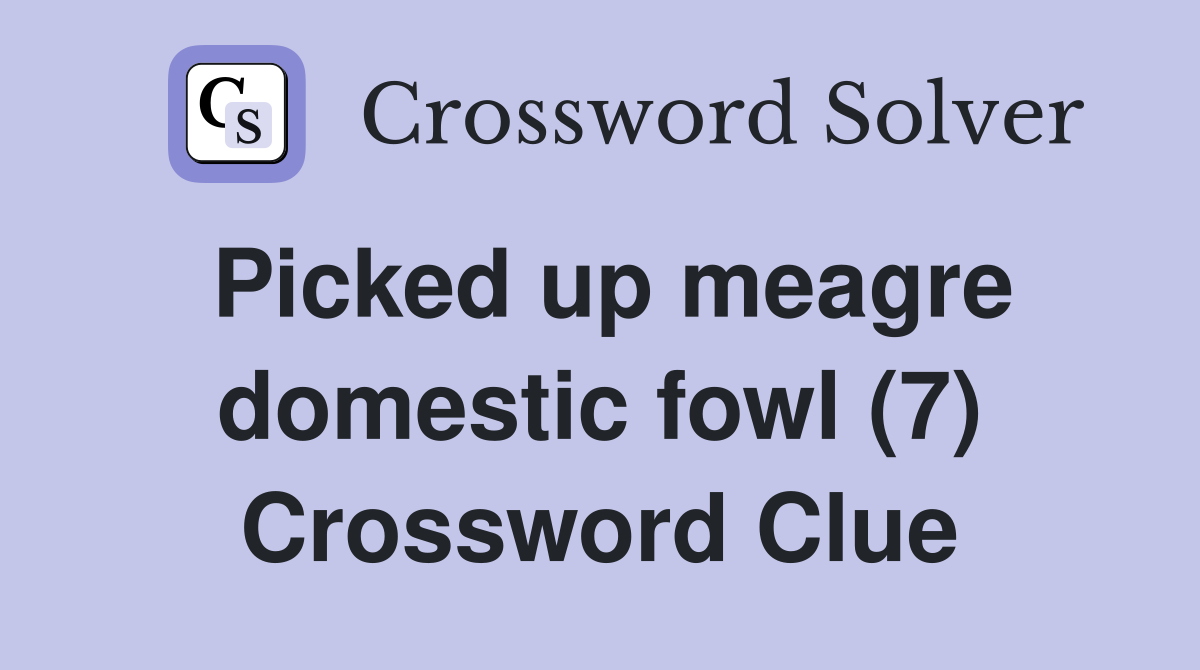 Picked up meagre domestic fowl (7) Crossword Clue