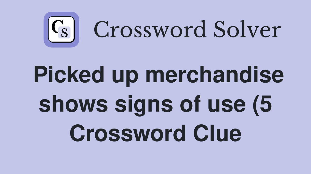 Picked up merchandise shows signs of use (5) Crossword Clue Answers Picked up merchandise shows signs of use (5) Crossword Clue Answers