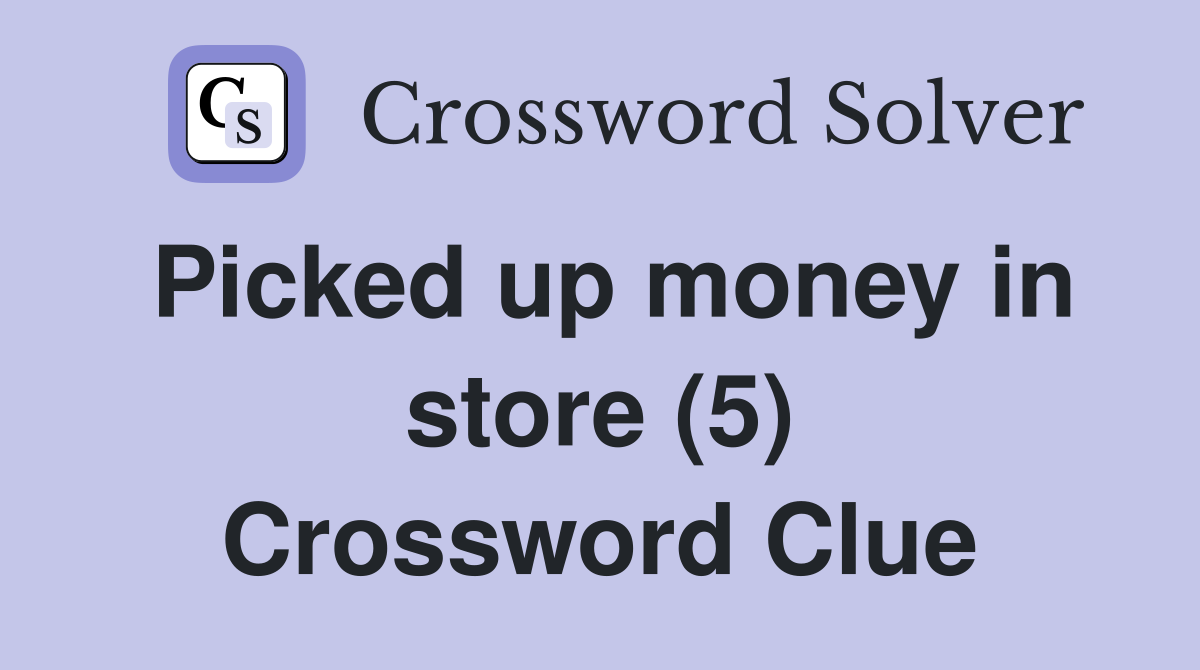 Picked up money in store (5) Crossword Clue