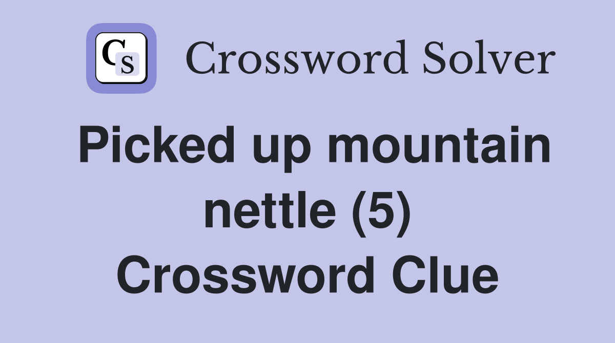 Picked up mountain nettle (5) Crossword Clue