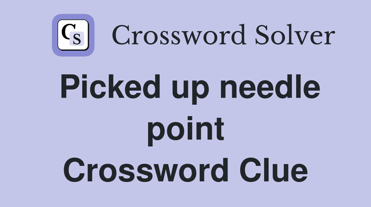Picked up needle point Crossword Clue