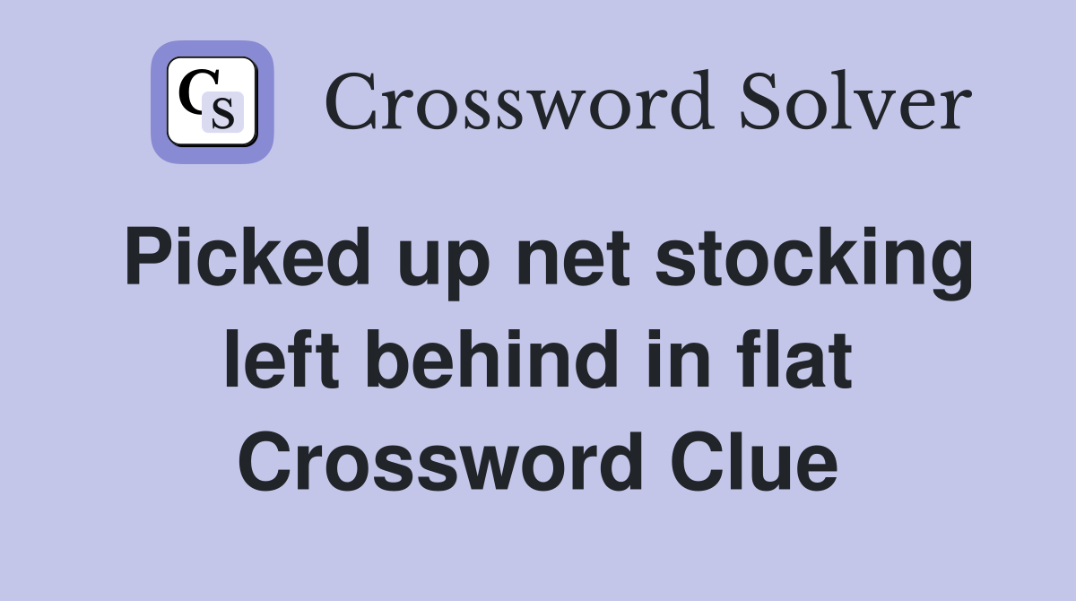 Picked up net stocking left behind in flat Crossword Clue