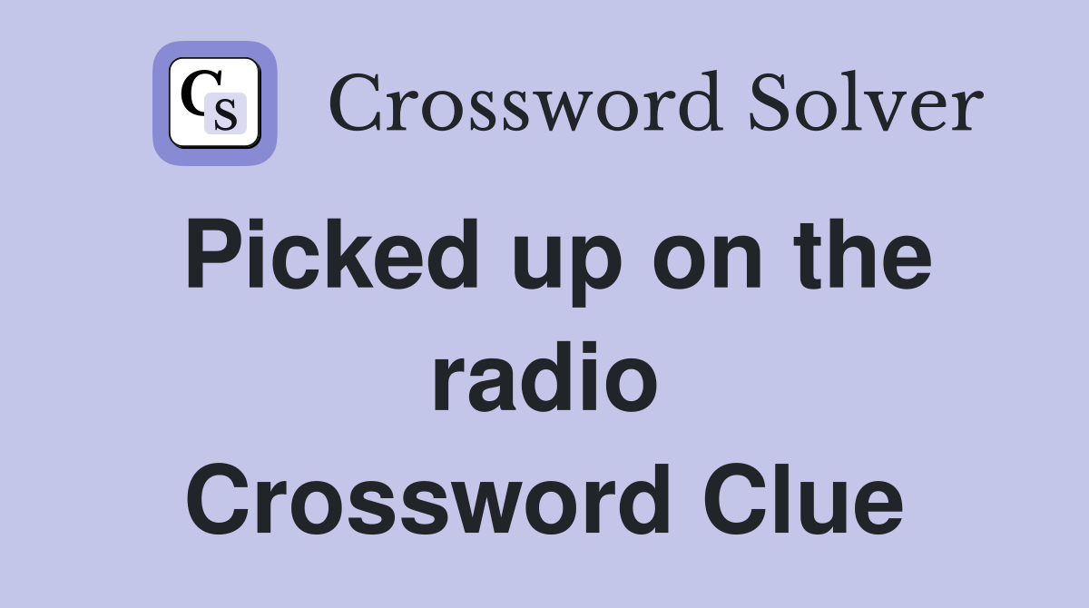 Picked up on the radio Crossword Clue