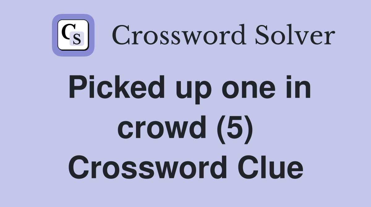 Picked up one in crowd (5) Crossword Clue