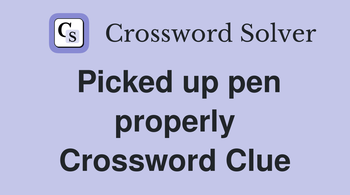 Picked up pen properly Crossword Clue