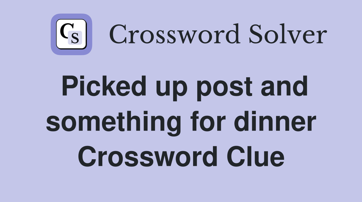 Picked up post and something for dinner Crossword Clue