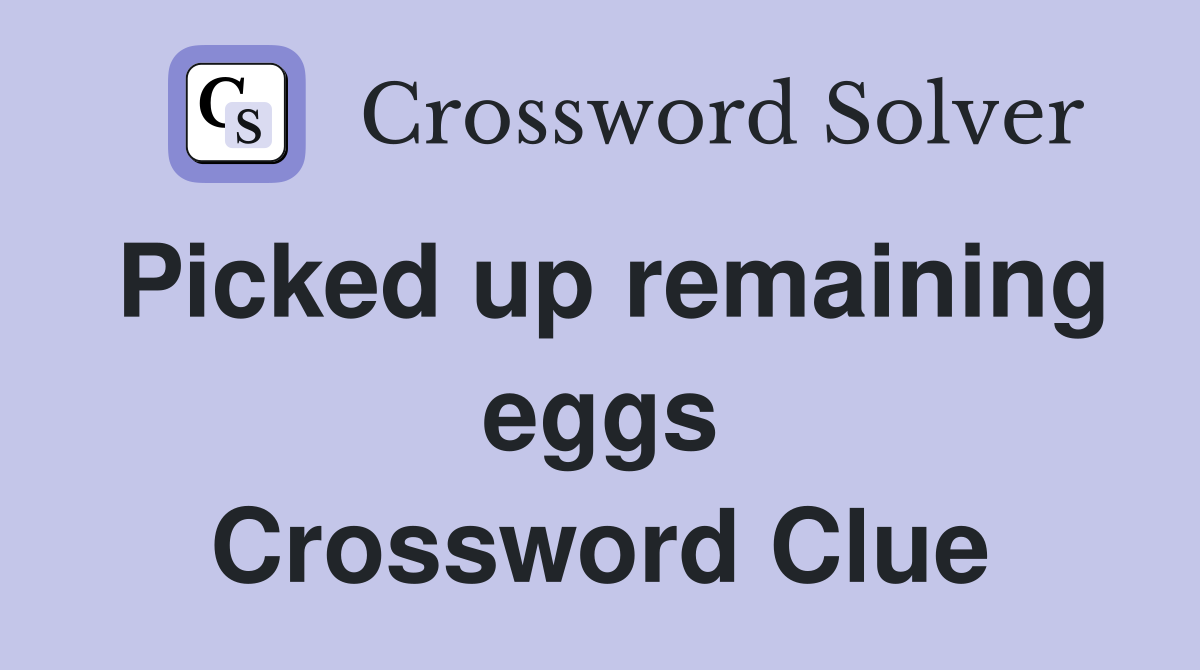 Picked up remaining eggs Crossword Clue