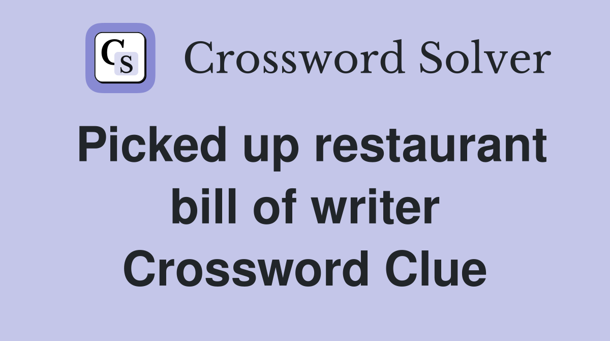 Picked up restaurant bill of writer Crossword Clue