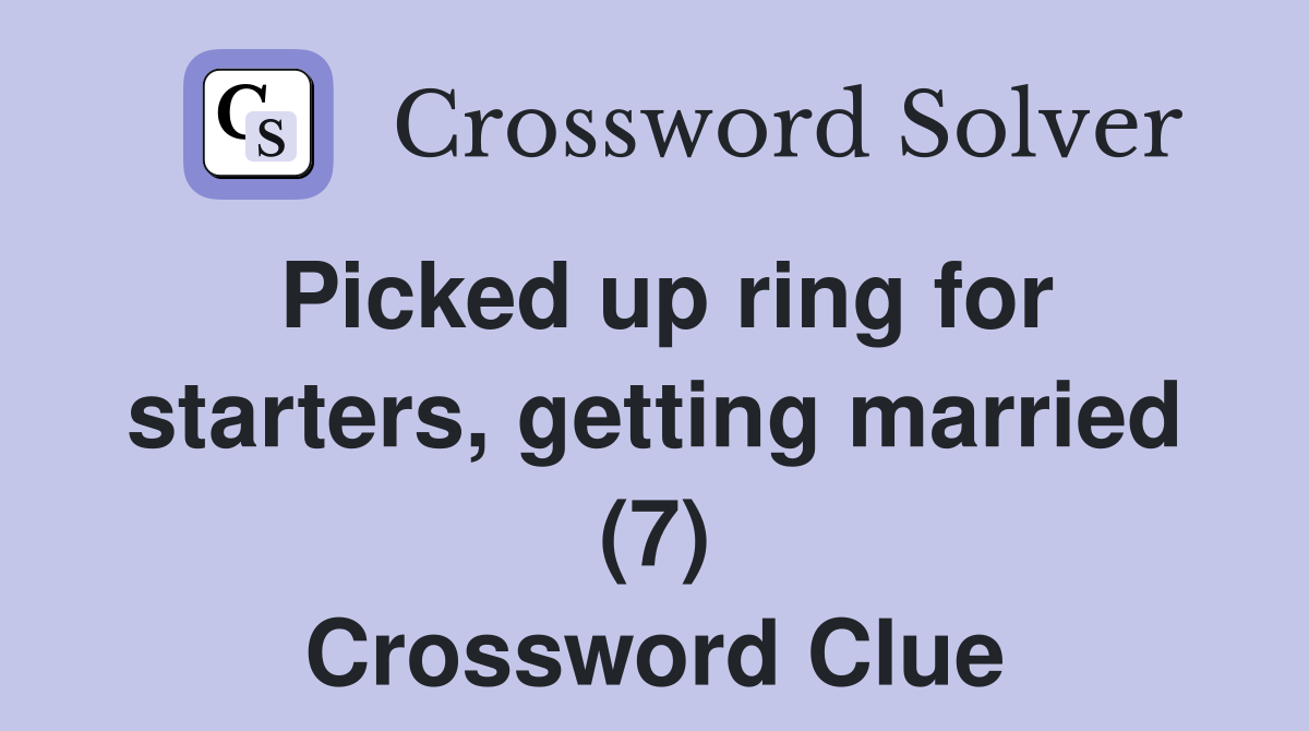 Picked up ring for starters, getting married (7) Crossword Clue