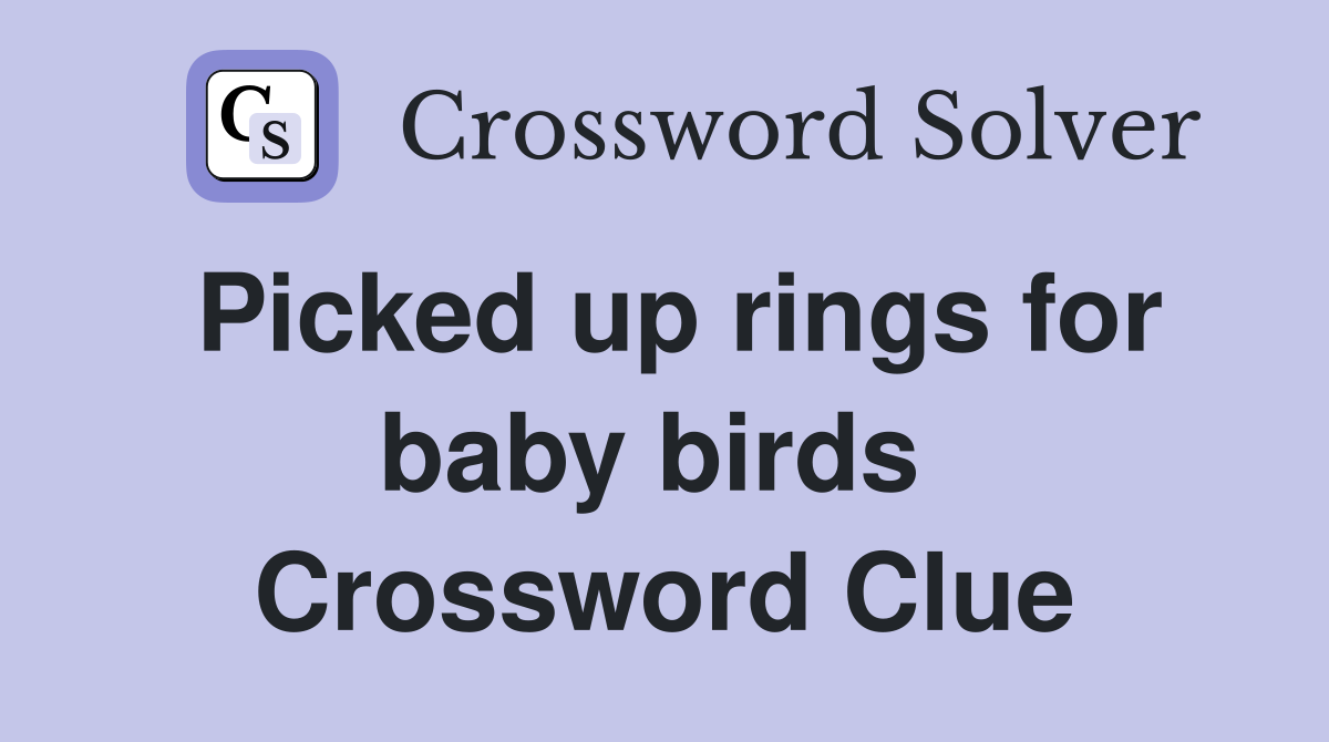 Picked up rings for baby birds  Crossword Clue