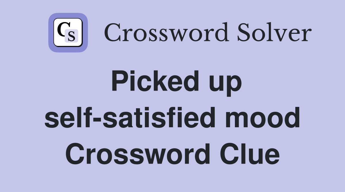 Picked up self-satisfied mood Crossword Clue