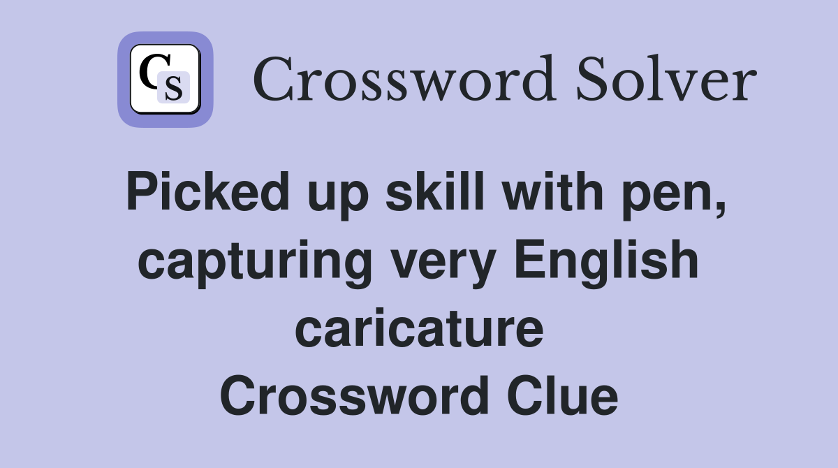 Picked up skill with pen, capturing very English caricature Crossword Clue