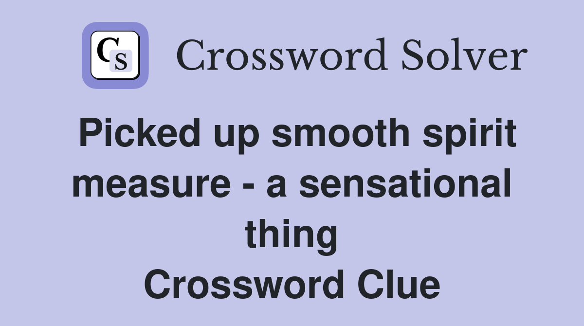 Picked up smooth spirit measure - a sensational thing Crossword Clue