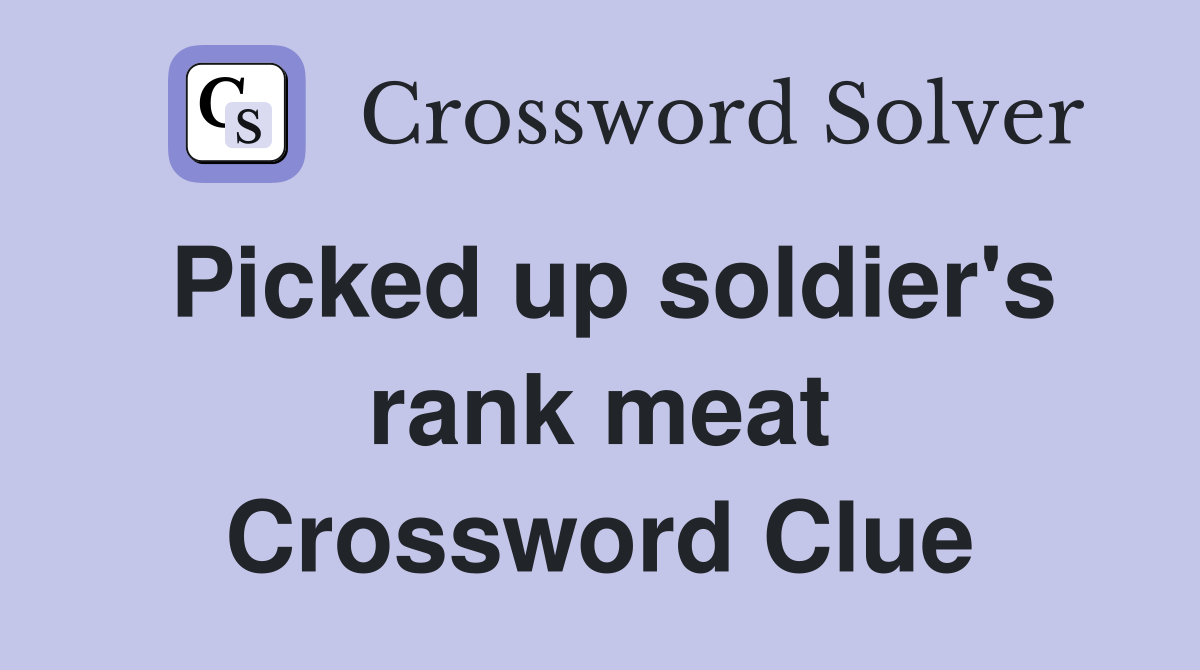 Picked up soldier's rank meat Crossword Clue