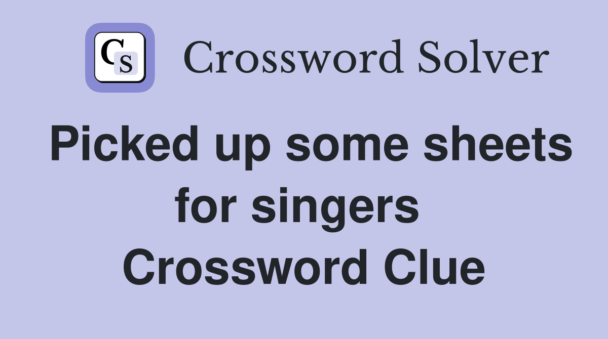 Picked up some sheets for singers  Crossword Clue