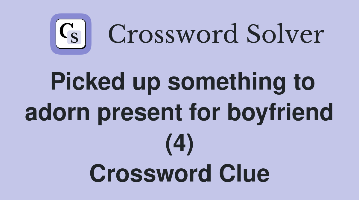 Picked up something to adorn present for boyfriend (4) Crossword Clue