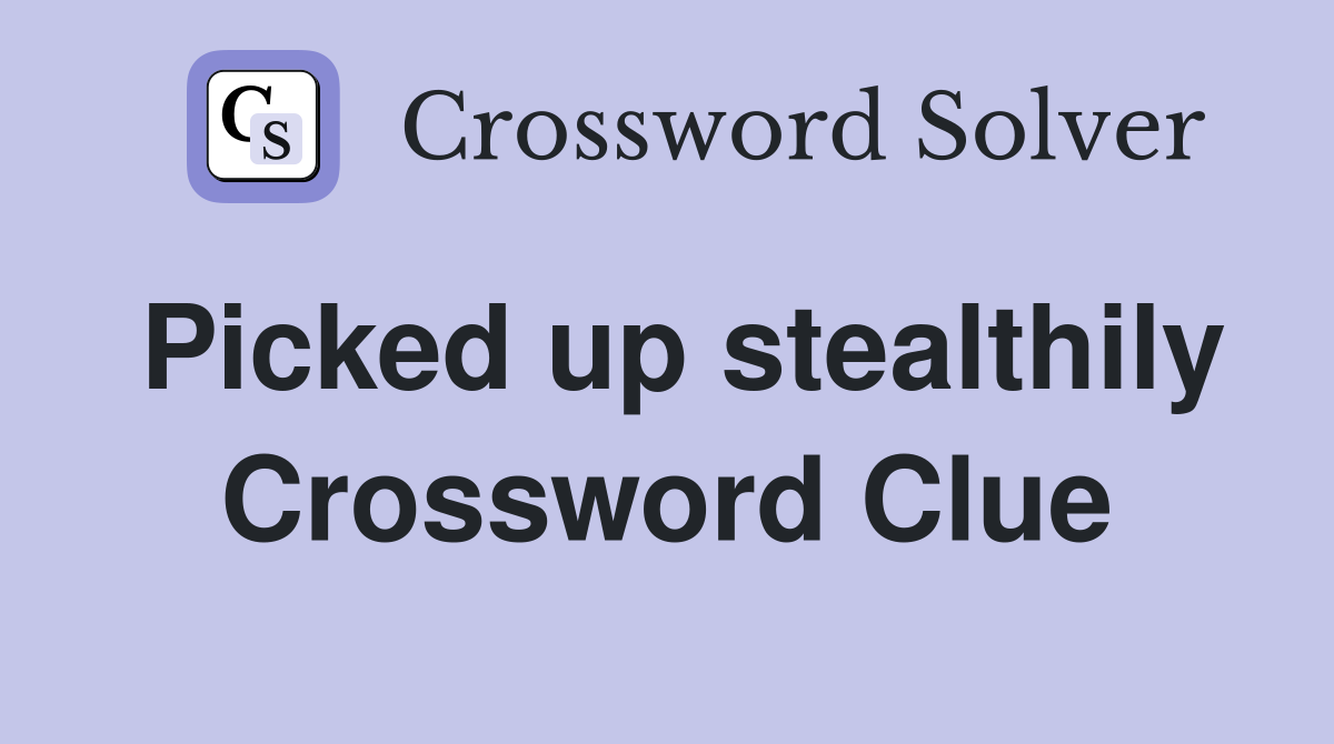Picked up stealthily Crossword Clue