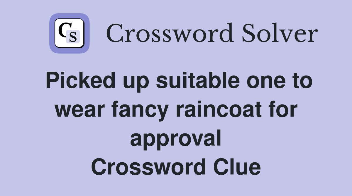 Picked up suitable one to wear fancy raincoat for approval Crossword Clue