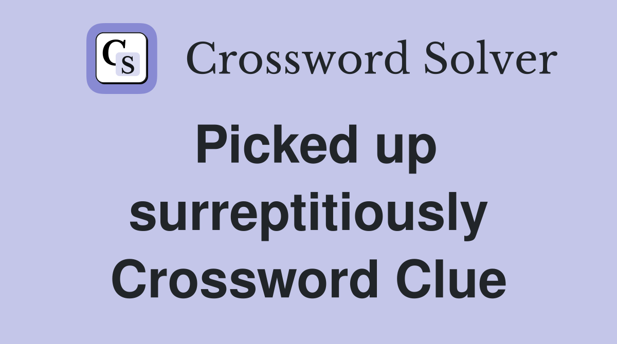 Picked up surreptitiously Crossword Clue